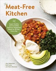 Meat-Free Kitchen: Super Healthy and Incredibly Delicious Vegetarian Meals for All Day, Every Day цена и информация | Книги рецептов | kaup24.ee