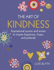 Art of Kindness: Inspirational Quotes and Stories to Inspire Happiness, Hope, and Gratitude hind ja info | Eneseabiraamatud | kaup24.ee
