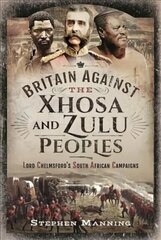 Britain Against the Xhosa and Zulu Peoples: Lord Chelmsford's South African Campaigns hind ja info | Ajalooraamatud | kaup24.ee