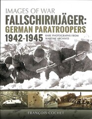 Fallschirmjager: German Paratroopers - 1942-1945: Rare Photographs from Wartime Archives hind ja info | Ajalooraamatud | kaup24.ee