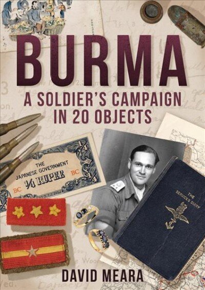 Burma: A Soldier's Campaign in 20 Objects цена и информация | Ajalooraamatud | kaup24.ee