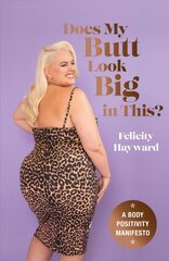 Does My Butt Look Big in This?: A Body Positivity Manifesto hind ja info | Eneseabiraamatud | kaup24.ee