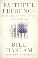 Faithful Presence: The Promise and the Peril of Faith in the Public Square hind ja info | Usukirjandus, religioossed raamatud | kaup24.ee