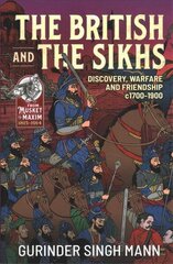 British and the Sikhs: Discovery, Warfare and Friendship C1700-1900. Military and Social Interaction in Imperial India цена и информация | Исторические книги | kaup24.ee