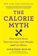 Calorie Myth: How to Eat More, Exercise Less, Lose Weight, and Live Better hind ja info | Eneseabiraamatud | kaup24.ee