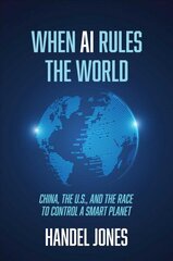 When AI Rules the World: China, the U.S., and the Race to Control a Smart Planet hind ja info | Ühiskonnateemalised raamatud | kaup24.ee