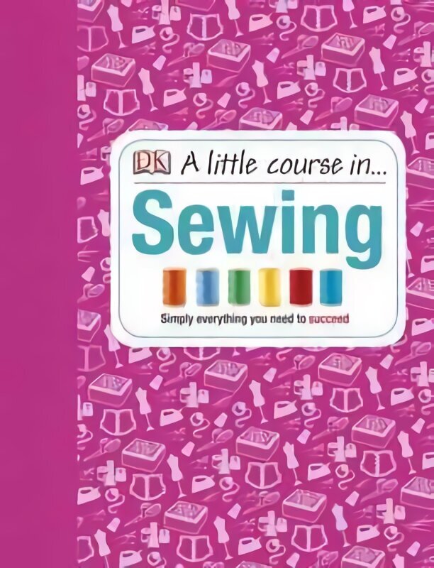 Little Course in Sewing: Simply Everything You Need to Succeed hind ja info | Tervislik eluviis ja toitumine | kaup24.ee