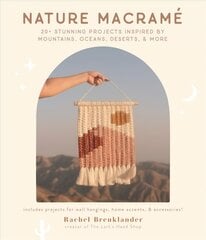 Nature Macrame: 20plus Stunning Projects Inspired by Mountains, Oceans, Deserts, & More цена и информация | Книги об искусстве | kaup24.ee