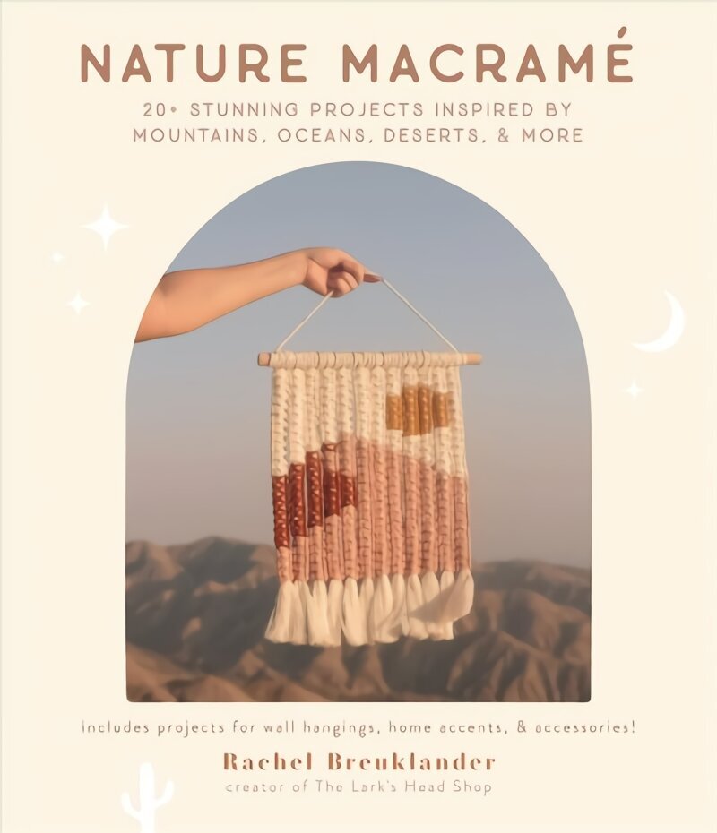Nature Macrame: 20plus Stunning Projects Inspired by Mountains, Oceans, Deserts, & More цена и информация | Kunstiraamatud | kaup24.ee