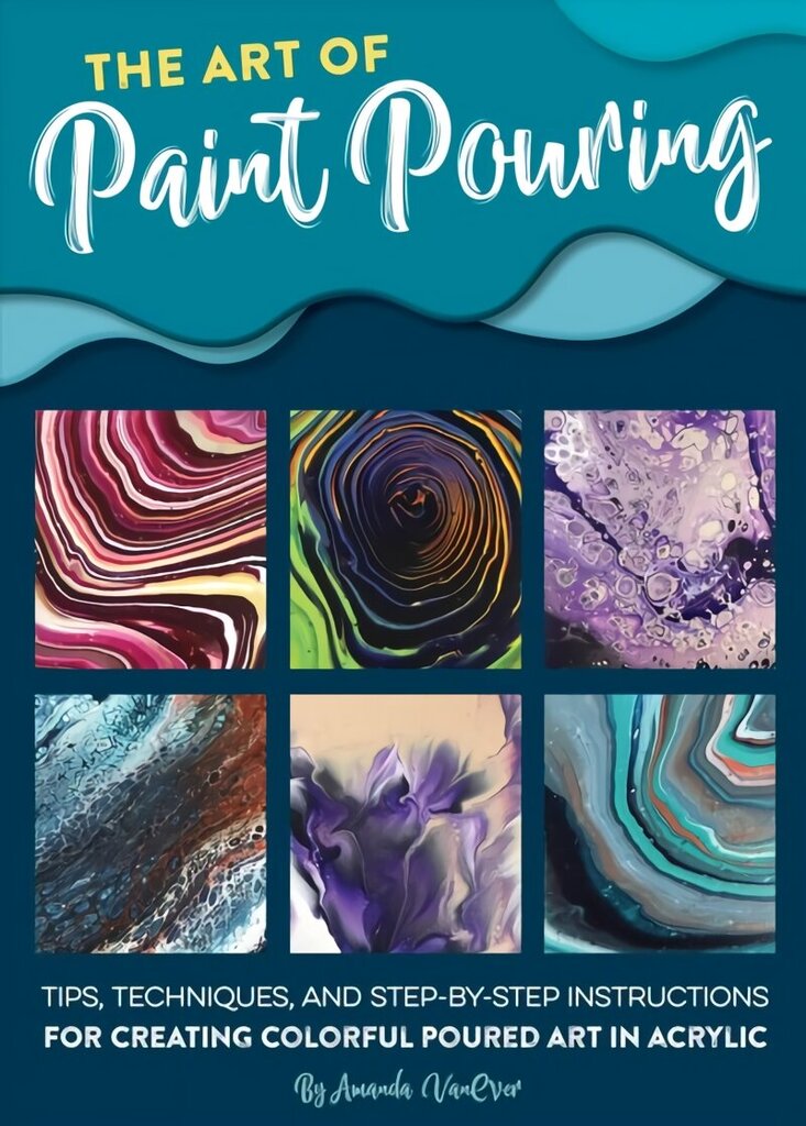 Art of Paint Pouring: Tips, techniques, and step-by-step instructions for creating colorful poured art in acrylic hind ja info | Kunstiraamatud | kaup24.ee