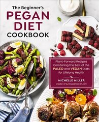 Beginner's Pegan Diet Cookbook: Plant-Forward Recipes Combining the Best of the Paleo and Vegan Diets for Lifelong Health hind ja info | Retseptiraamatud  | kaup24.ee