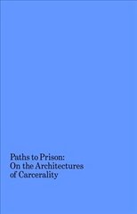 Paths to Prison - On the Architecture of Carcerality: On the Architecture of Carcerality hind ja info | Arhitektuuriraamatud | kaup24.ee