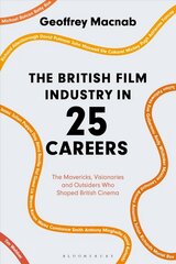 British Film Industry in 25 Careers: The Mavericks, Visionaries and Outsiders Who Shaped British Cinema hind ja info | Kunstiraamatud | kaup24.ee