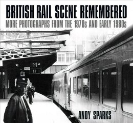 British Rail Scene Remembered: More Photographs from the 1970s and Early 1980s hind ja info | Reisiraamatud, reisijuhid | kaup24.ee