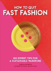 How to Quit Fast Fashion: 100 Expert Tips for a Sustainable Wardrobe цена и информация | Самоучители | kaup24.ee