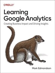 Learning Google Analytics: Creating Business Impact and Driving Insights hind ja info | Majandusalased raamatud | kaup24.ee