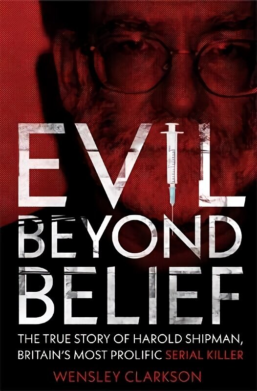 Evil Beyond Belief: The True Story of Harold Shipman, Britain's most prolific serial killer hind ja info | Elulooraamatud, biograafiad, memuaarid | kaup24.ee