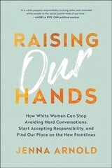 Raising Our Hands: How White Women Can Stop Avoiding Hard Conversations, Start Accepting   Responsibility, and Find Our Place on the New Frontlines 4th edition цена и информация | Исторические книги | kaup24.ee