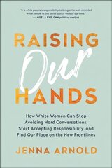 Raising Our Hands: How White Women Can Stop Avoiding Hard Conversations, Start Accepting Responsibility, and Find Our Place on the New Frontlines 4th edition цена и информация | Исторические книги | kaup24.ee