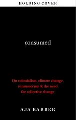 Consumed: On colonialism, climate change, consumerism & the need for collective change hind ja info | Kunstiraamatud | kaup24.ee