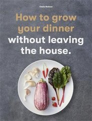 How to Grow Your Dinner: Without Leaving the House цена и информация | Книги по садоводству | kaup24.ee