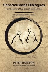 Consciousness Dialogues: From Beginner's Mind through Enlightenment: 150 Conversations with Peter Ralston цена и информация | Книги по социальным наукам | kaup24.ee