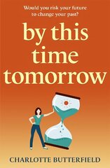 By This Time Tomorrow: Would you redo your past if it risked your present? A funny, uplifting and poignant page-turner about second chances hind ja info | Fantaasia, müstika | kaup24.ee