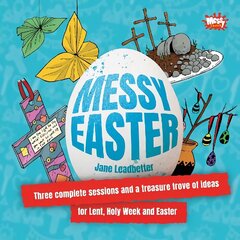 Messy Easter: Three complete sessions and a treasure trove of ideas for Lent, Holy Week and Easter цена и информация | Духовная литература | kaup24.ee