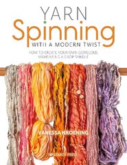 Yarn Spinning with a Modern Twist: How to Create Your Own Gorgeous Yarns Using a Drop Spindle цена и информация | Книги о питании и здоровом образе жизни | kaup24.ee