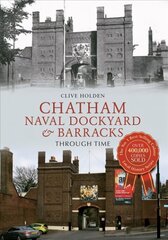 Chatham Naval Dockyard & Barracks Through Time цена и информация | Исторические книги | kaup24.ee