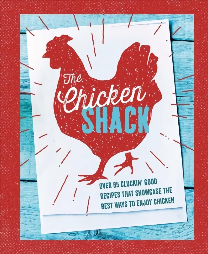 Chicken Shack: Over 65 Cluckin' Good Recipes That Showcase the Best Ways to Enjoy Chicken цена и информация | Retseptiraamatud  | kaup24.ee