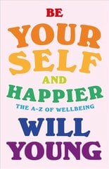 Be Yourself and Happier: The A-Z of Wellbeing hind ja info | Eneseabiraamatud | kaup24.ee