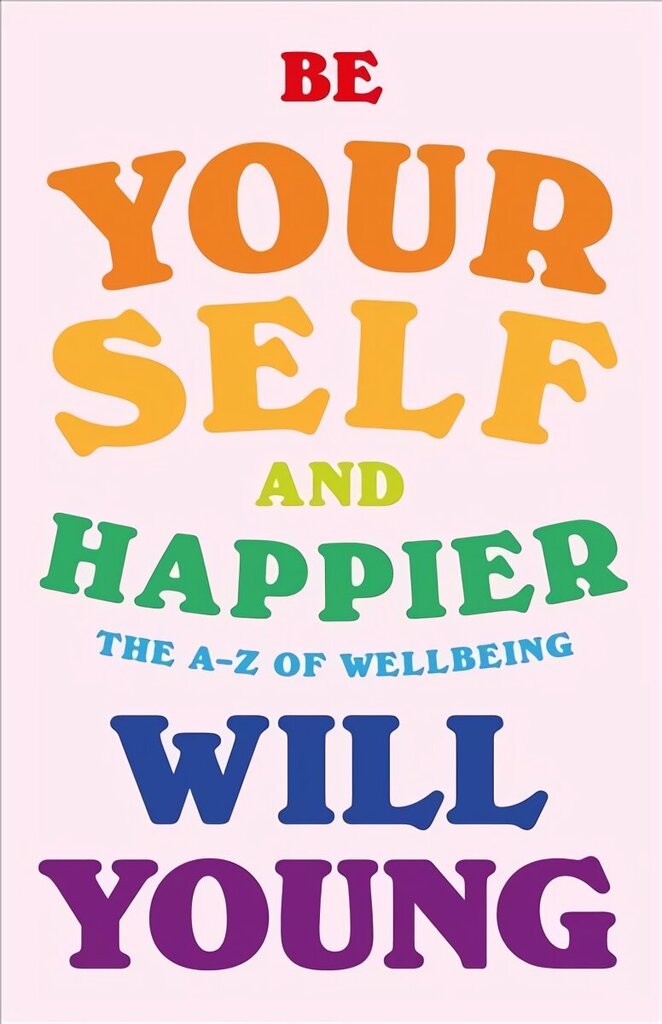 Be Yourself and Happier: The A-Z of Wellbeing hind ja info | Eneseabiraamatud | kaup24.ee