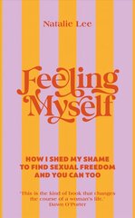 Feeling Myself: How I shed my shame to find sexual freedom and you can too hind ja info | Eneseabiraamatud | kaup24.ee