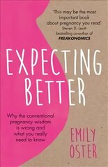 Expecting Better: Why the Conventional Pregnancy Wisdom is Wrong and What You Really Need to Know hind ja info | Eneseabiraamatud | kaup24.ee