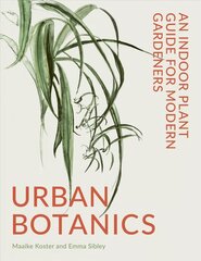 Urban Botanics: An Indoor Plant Guide for Modern Gardeners цена и информация | Книги по садоводству | kaup24.ee