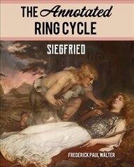 Annotated Ring Cycle: Siegfried: Siegfried цена и информация | Книги об искусстве | kaup24.ee