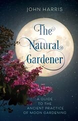 Natural Gardener: A Guide to the Ancient Practice of Moon Gardening hind ja info | Aiandusraamatud | kaup24.ee