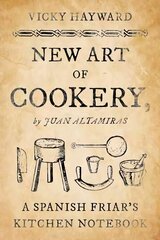 New Art of Cookery: A Spanish Friar's Kitchen Notebook by Juan Altamiras hind ja info | Retseptiraamatud | kaup24.ee