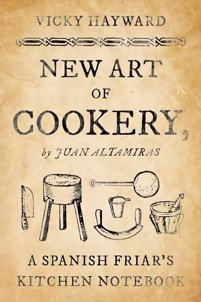 New Art of Cookery: A Spanish Friar's Kitchen Notebook by Juan Altamiras hind ja info | Retseptiraamatud  | kaup24.ee