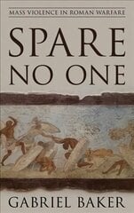 Spare No One: Mass Violence in Roman Warfare hind ja info | Ajalooraamatud | kaup24.ee