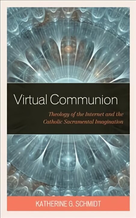 Virtual Communion: Theology of the Internet and the Catholic Sacramental Imagination hind ja info | Usukirjandus, religioossed raamatud | kaup24.ee