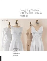 Designing Clothes with the Flat Pattern Method: Customize Fitting Shells to Create Garments in Any Style hind ja info | Kunstiraamatud | kaup24.ee