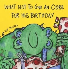 What Not To Give An Ogre For His Birthday hind ja info | Väikelaste raamatud | kaup24.ee