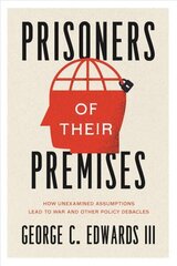 Prisoners of Their Premises: How Unexamined Assumptions Lead to War and Other Policy Debacles hind ja info | Ühiskonnateemalised raamatud | kaup24.ee