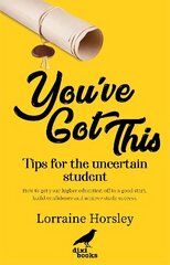You've Got This: Tips for the uncertain student. How to get your higher education off to a good start, build confidence and achieve study success цена и информация | Самоучители | kaup24.ee