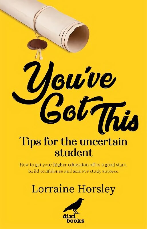 You've Got This: Tips for the uncertain student. How to get your higher education off to a good start, build confidence and achieve study success цена и информация | Eneseabiraamatud | kaup24.ee
