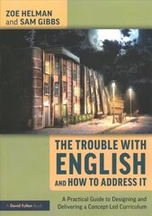 Trouble with English and How to Address It: A Practical Guide to Designing and Delivering a Concept-Led Curriculum цена и информация | Книги по социальным наукам | kaup24.ee