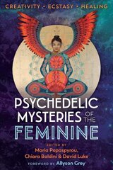 Psychedelic Mysteries of the Feminine: Creativity, Ecstasy, and Healing hind ja info | Eneseabiraamatud | kaup24.ee