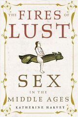 Fires of Lust: Sex in the Middle Ages hind ja info | Ajalooraamatud | kaup24.ee